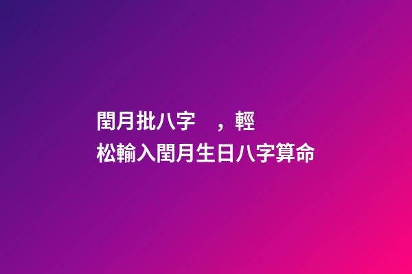 閏月批八字，輕松輸入閏月生日八字算命